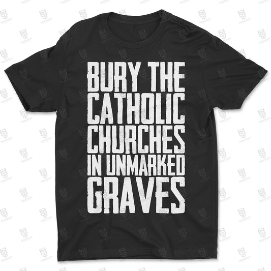 Bury the Catholic Churches in Unmarked Graves - Unisex